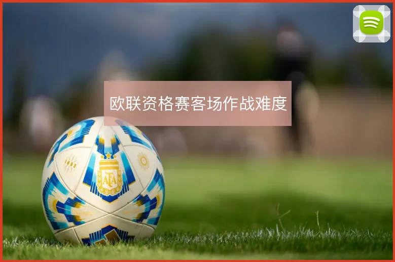 欧联资格赛客场作战难度