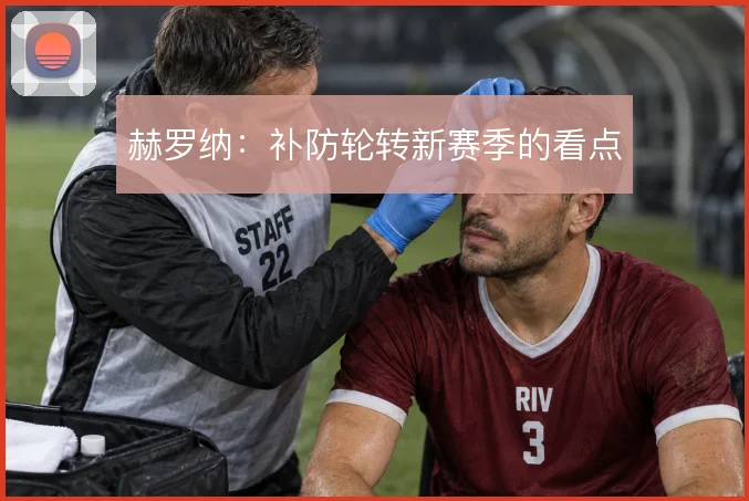 赫罗纳：补防轮转新赛季的看点