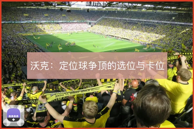 沃克：定位球争顶的选位与卡位