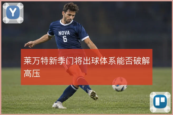 莱万特新季门将出球体系能否破解高压