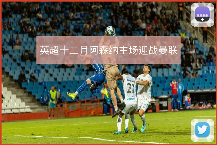 英超十二月阿森纳主场迎战曼联